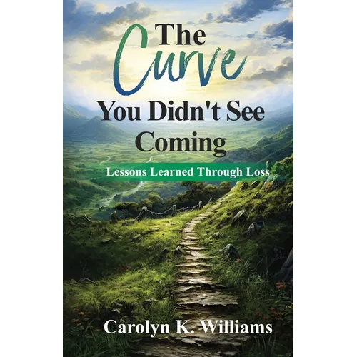 The Curve You Didn't See Coming: The Lessons I Learned Through the Loss of a Loved One