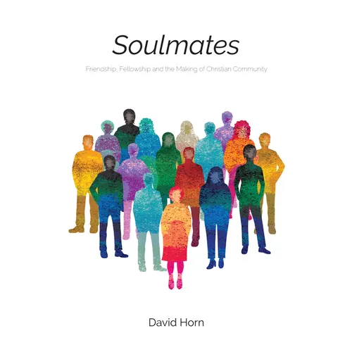 Soulmates: Friendship, Fellowship and the Making of Christian Community