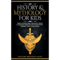 History & Mythology For Kids: Explore Timeless Tales, Characters, History, & Legendary Stories from Around the World - Egyptian, Greek, Norse & More