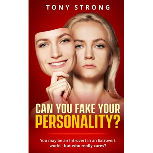 Can You Fake Your Personality?: You May be an Introvert in an Extrovert World - But Who Really Cares?