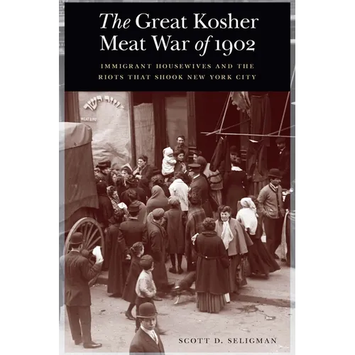 The Great Kosher Meat War of 1902: Immigrant Housewives and the Riots That Shook New York City