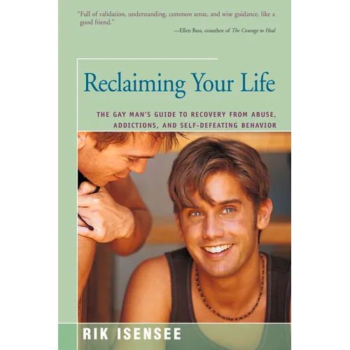 Reclaiming Your Life: The Gay Man's Guide to Recovery from Abuse, Addictions, and Self-Defeating Behavior