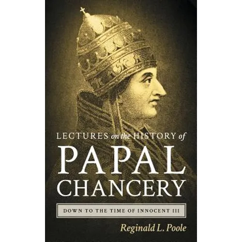 Lectures on the History of the Papal Chancery Down to the Time of Innocent III