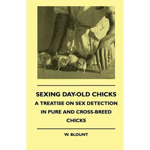 Sexing Day-Old Chicks - A Treatise on Sex Detection in Pure and Cross-Breed Chicks