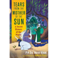 Tears from the Mother of the Sun: A Secret History of the World