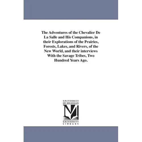 The Adventures of the Chevalier De La Salle and His Companions, in their Explorations of the Prairies, Forests, Lakes, and Rivers, of the New World, a