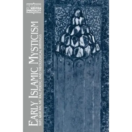 Early Islamic Mysticism: Sufi, Qur'an, Mi'raj, Poetic and Theological Writings