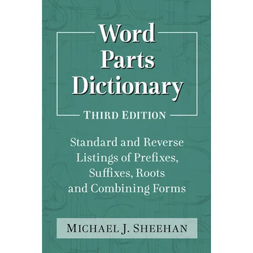 Word Parts Dictionary: Standard and Reverse Listings of Prefixes, Suffixes, Roots and Combining Forms, 3d ed.
