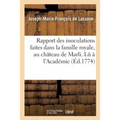 Rapport Des Inoculations Faites Dans La Famille Royale, Au Château de Marli. Lu À l'Académie: Royale Des Sciences, Le 20 Juillet 1774 . Par M. de Lass