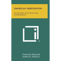 American Arbitration: Its History, Functions And Achievements