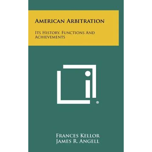 American Arbitration: Its History, Functions And Achievements