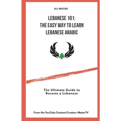 Lebanese 101: The Easy Way to Learn Lebanese Arabic: The Ultimate Guide to Become a Lebanese