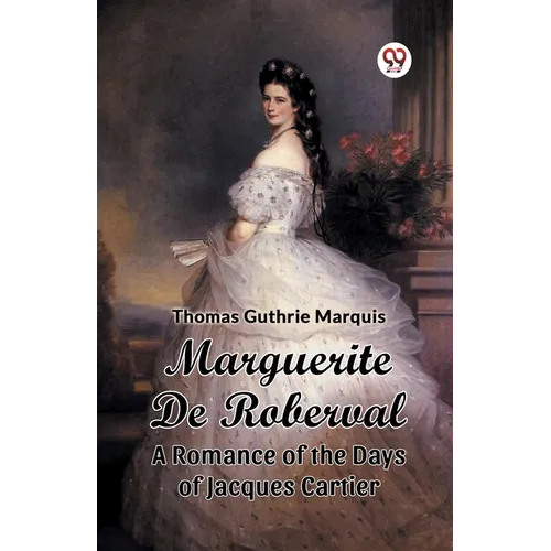 Marguerite De Roberval A Romance of the Days of Jacques Cartier