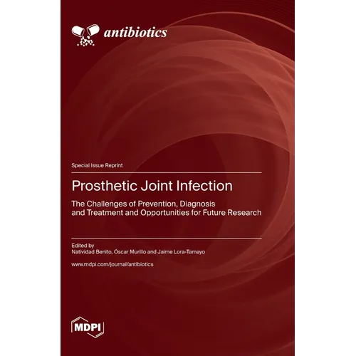 Prosthetic Joint Infection: The Challenges of Prevention, Diagnosis and Treatment and Opportunities for Future Research
