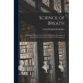 Science of Breath; a Complete Manual of the Oriental Breathing Philosophy of Physical, Mental, Psychic and Spiritual Development