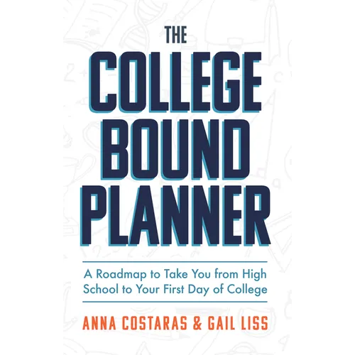The College Bound Planner: A Roadmap to Take You from High School to Your First Day of College (Time Management, Goal Setting for Teens)