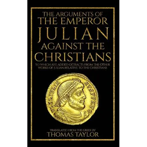 The Arguments of the Emperor Julian Against the Christians