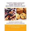 Tasty Breakfast and Brunch Recipes Made Easy: Muffins, Waffles and Homemade Syrups Cookbook