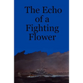 The Echo of a Fighting Flower