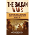 The Balkan Wars: A Captivating Guide to the First and Second Balkan War and Their Impact on World War I