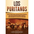 Los puritanos: Una guía fascinante sobre los protestantes ingleses descontentos con la Iglesia de Inglaterra que crearon la colonia de la bahía de Mas
