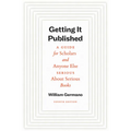Getting It Published, Fourth Edition: A Guide for Scholars and Anyone Else Serious about Serious Books