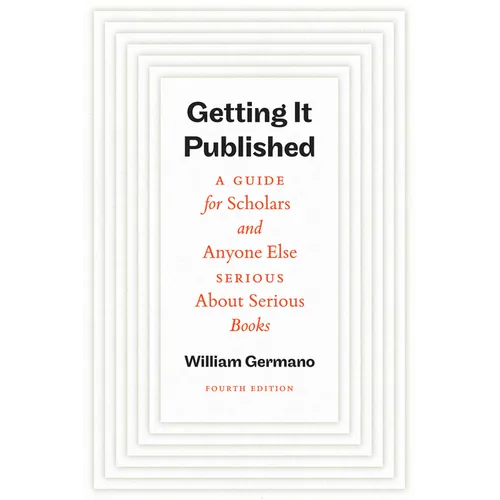 Getting It Published, Fourth Edition: A Guide for Scholars and Anyone Else Serious about Serious Books