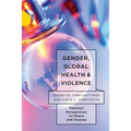 Gender, Global Health, and Violence: Feminist Perspectives on Peace and Disease