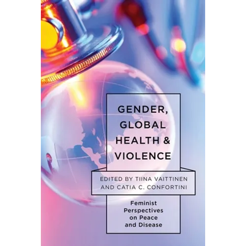 Gender, Global Health, and Violence: Feminist Perspectives on Peace and Disease