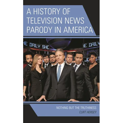 A History of Television News Parody in America: Nothing But the Truthiness