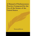 A Manual of Parliamentary Practice Composed for the Use of the Senate of the United States