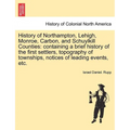 History of Northampton, Lehigh, Monroe, Carbon, and Schuylkill Counties: containing a brief history of the first settlers, topography of townships, no