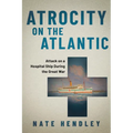 Atrocity on the Atlantic: Attack on a Hospital Ship During the Great War