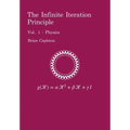 The Infinite Iteration Principle: Vol. 1: Physics