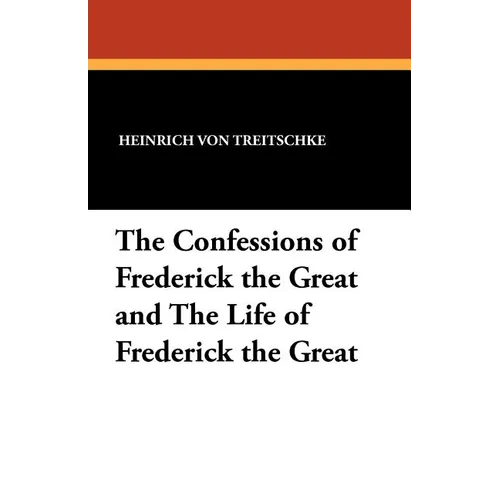 The Confessions of Frederick the Great and the Life of Frederick the Great