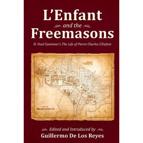 L'Enfant and the Freemasons: H. Paul Caemmer's The Life of Pierre Charles L'Enfant