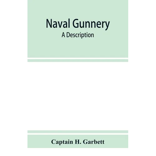 Naval gunnery; a description & history of the fighting equipment of a man-of-war