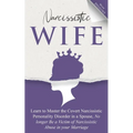 Narcissistic Wife: Learn to Master the Covert Narcissistic Personality Disorder in a Spouse, No Longer Be a Victim of Narcissistic Abuse