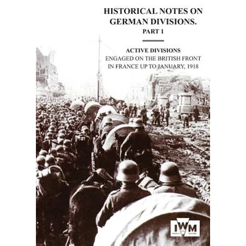 HISTORICAL NOTES on GERMAN DIVISIONS ENGAGED on THE BRITISH FRONT in FRANCE up to JANUARY 1918. Part 1. ACTIVE DIVISIONS.