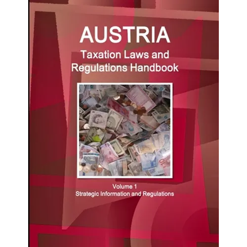 Austria Taxation Laws and Regulations Handbook Volume 1 Strategic Information and Regulations