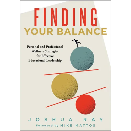 Finding Your Balance: Personal and Professional Wellness Strategies for Effective Educational Leadership (Well-Being Strategies for Educational Leader