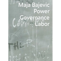Maja Bajevic: Power Governance Labor