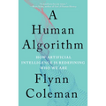 A Human Algorithm: How Artificial Intelligence Is Redefining Who We Are