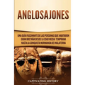 Anglosajones: Una guía fascinante de las personas que habitaron Gran Bretaña desde la Edad Media temprana hasta la conquista normanda de Inglaterra