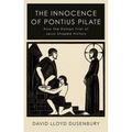 The Innocence of Pontius Pilate: How the Roman Trial of Jesus Shaped History