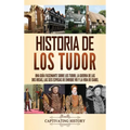 Historia de los Tudor: Una guía fascinante sobre los Tudor, la guerra de las Dos Rosas, las seis esposas de Enrique VIII y la vida de Isabel