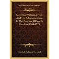 Governor William Tryon And His Administration, In The Province Of North Carolina, 1765-1771