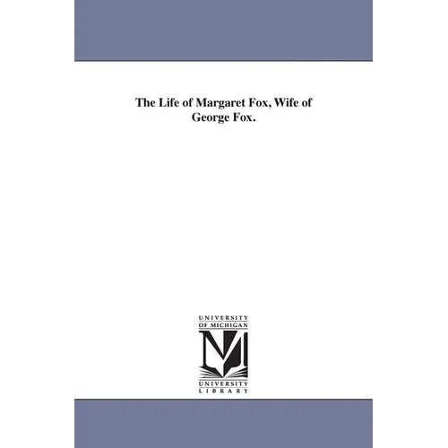 The Life of Margaret Fox, Wife of George Fox.