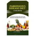 Parkinson's Disease Diet Cook Book: The Parkinson's Disease Diet: Ideal Food Selections for Managing Parkinson's Disease