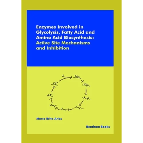 Enzymes Involved in Glycolysis, Fatty Acid and Amino Acid Biosynthesis: Active Site Mechanisms and Inhibition